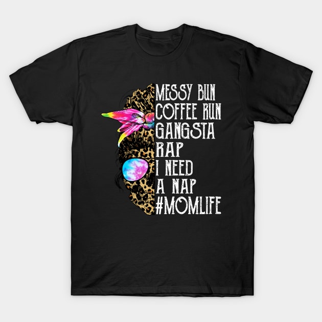 Leopard Skull Lady Tie Dye Messy Bun Coffee Run Gangsta Rap I Need A Nap Mom Life T-Shirt by Magazine